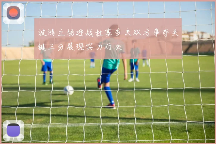 波鸿主场迎战杜塞多夫双方争夺关键三分展现实力对决