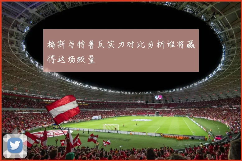 梅斯与特鲁瓦实力对比分析谁将赢得这场较量